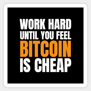 Work Hard Until Bitcoin is Cheap. Hodl Bitcoin Magnet